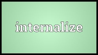 Internalize Meaning [upl. by Maag]