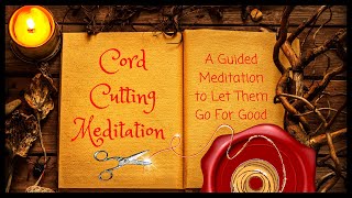 Cord Cutting Guided Meditation LET THEM GO FOR GOOD [upl. by Tankoos]