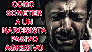 COMO SOMETER A UN NARCISISTA PASIVO AGRESIVO [upl. by Arevle]