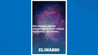 Así serán las fechas y los efectos de los planetas retrógrados en 2024  El Diario [upl. by Soelch523]