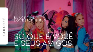 KARAOKÊ BLACKPINK  LOVESICK GIRLS  SÓ QUE É VOCÊ E SEUS AMIGOS [upl. by Olwena391]