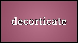 Decorticate Meaning [upl. by Esinev]