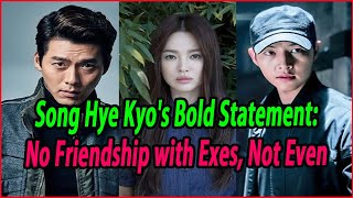 Song Hye Kyos Bold Statement No Friendship with Exes Not Even Song Joong Ki [upl. by Odnomar961]