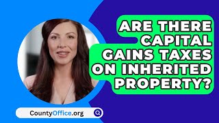 Are There Capital Gains Taxes On Inherited Property  CountyOfficeorg [upl. by Lesly31]