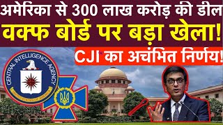 अमेरिका से 300 लाख करोड़ की डील  सुप्रीम कोर्ट से वक्फ बोर्ड पर बड़ा खेला CJI का अचंभित निर्णय [upl. by Oahc575]