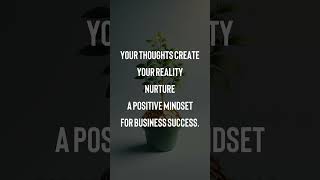 Your thoughts create your reality Nurture a positive mindset for business success [upl. by Enaffit]