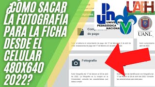 ¿Cómo Sacar la Fotografía para la Ficha desde el celular 480X640 2022 UV UPN UAEM UNACH UANL [upl. by Shaeffer]