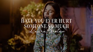 Have you ever hurt someone so much  Laura Bretan [upl. by Aydne617]