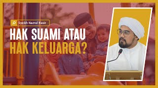 Hak Suami Atau Hak Keluarga  Syeikh Nazrul Nasir [upl. by Elvia]