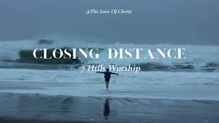 Closing Distance  7 Hills Worship Lyrics [upl. by Dirraj]