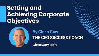 The PROVEN Formula for Setting and Achieving Corporate Objectives  Glenn Gow  CEO Success Coach [upl. by Nairahcaz]