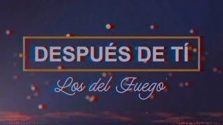 Los del Fuego  Despues de ti │ Video Lyric 2021 [upl. by Alywt]