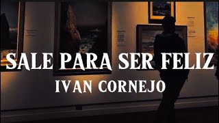 Sale Para Ser Feliz  Iván Cornejo Letra  Lyrics [upl. by Dino848]