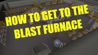 OSRS HOW TO GET TO THE BLAST FURNACE 2020 [upl. by Welsh]