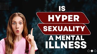 Is Hypersexuality a Mental Illness [upl. by Sucerdor]