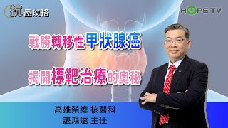 戰勝轉移甲狀腺癌，揭開標靶治療的奧秘〡ft高雄榮總核醫科 諶鴻遠主任〡【抗癌攻略】 [upl. by Arte]