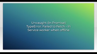 Uncaught In Promise TypeError Failed to Fetch  In Service worker when offline [upl. by Absa]