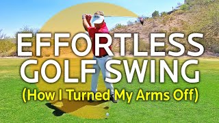 Effortless Golf Swing  How I Turned My Arms Off [upl. by Giffy]