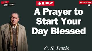 A Prayer to Start Your Day Blessed  C S Lewis 2024 [upl. by Oriole]