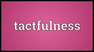 Tactfulness Meaning [upl. by Aicatsue547]