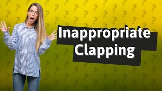 What does clapping mean inappropriately [upl. by Hershel]