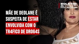 Mãe de Deolane é suspeita de estar envolvida com o tráfico de drogas [upl. by Ariaj]