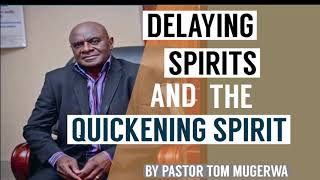 DELAYING SPIRITS AND THE QUICKENING SPIRIT BY PASTOR TOM MUGERWA [upl. by Atat]