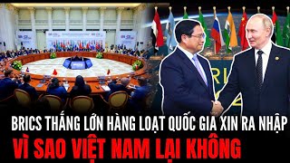 BRICS Thắng Lớn Hàng Loạt Quốc Gia Xin Gia Nhập Vì Sao Việt Nam Lại Không  Hiểu Rõ Hơn [upl. by Eng]