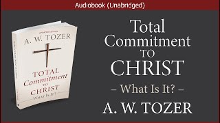 Total Commitment to Christ  A W Tozer  Christian Audiobook [upl. by Ina141]