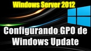 Windows Server 2012  Configurando GPO de Windows Update e WSUS [upl. by Kroy]