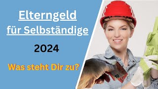 Elterngeld für Selbständige  Ansprüche Voraussetzungen Grenzen 2024  elterngeld [upl. by Muhammad]