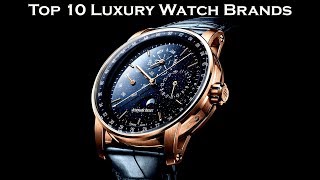 Top 10 Luxury Watch Brands [upl. by Ardnusal]