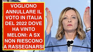 VOGLIONO ANNULLARE IL VOTO IN ITALIA DEL 2022 DOVE HA VINTO MELONI A SX NON RIESCONO A RASSEGNARSI [upl. by Niryt928]