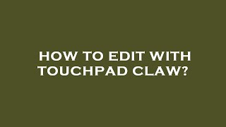 How to edit with touchpad claw [upl. by Bentley]