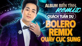 Album Biển Tình Remix  Quách Tuấn Du  Bolero Remix Quẫy Cực Sung [upl. by Alimaj]