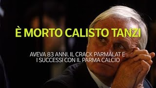 È morto Calisto Tanziuna vita tra Parmalat calcio e processi [upl. by Marriott740]