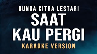 Saat Kau Pergi  Bunga Citra Lestari Karaoke [upl. by Nnylimaj404]