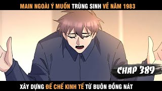 Review Manhua Main Trùng Sinh về 1983 Xây Dựng Đế Chế Kinh Tế Từ Buôn Đồng Nát Chap 389 [upl. by Enilec]