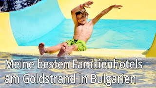 Meine besten Familienhotels am Goldstrand in Bulgarien [upl. by Singleton899]