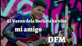 El Varon dela bachata mi amigo en vivo [upl. by Maloney]