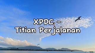 Lirik lagu  Titian Perjalanan by XPDC [upl. by Chalmers]