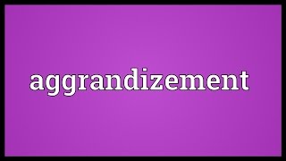 Aggrandizement Meaning [upl. by Ayita826]