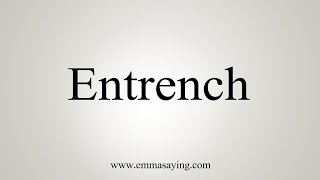 How To Say Entrench [upl. by Reamy923]