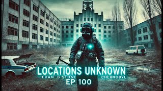 Locations Unknown EP 100 Ghost Hunting at Chernobyl w Extreme Filmmaker Evan B Stone Live [upl. by Crosley760]