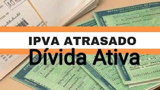 IPVA ATRASADO  DÍVIDA ATIVA como resolver esse problema [upl. by Jordans]