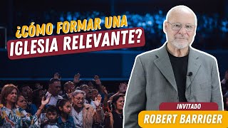 ¿Cómo formar una iglesia relevante  Robert Barriger [upl. by Aoniak938]