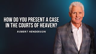 How Do You Present A Case In The Courts Of Heaven  Robert Henderson [upl. by Skye]