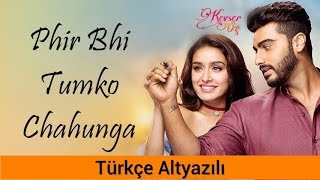 Phir Bhi Tumko Chahunga  Türkçe Alt Yazılı  Ah Kalbim  Half Girlfriend  Arijit Singh [upl. by Arabel59]