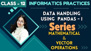 Arithmetic and Vector Operations  Data Handling using Pandas  Class 12 Informatics Practices065 [upl. by Creigh886]