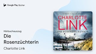 „Die Rosenzüchterin“ von Charlotte Link · Hörbuchauszug [upl. by Arron]